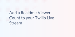 Add a Realtime Viewer Count to your Twilio Live Stream