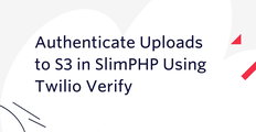 Authenticate Uploads to S3 in SlimPHP Using Twilio Verify