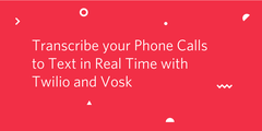 Transcribe your Phone Calls to Text in Real Time with Twilio and Vosk