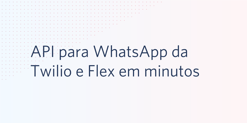API para WhatsApp da Twilio e Flex em minutos