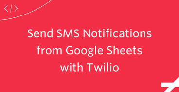 Send SMS Notifications from Google Sheets with Twilio