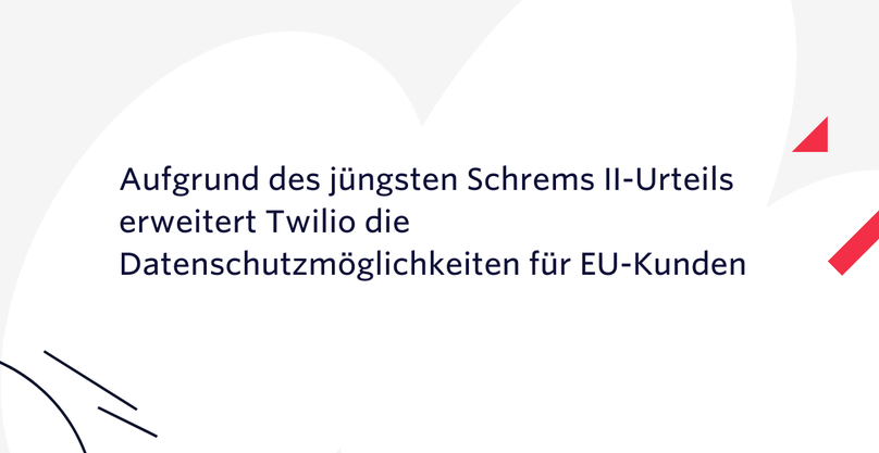 Aufgrund des jüngsten Schrems II-Urteils erweitert Twilio die Datenschutzmöglichkeiten für EU-Kunden