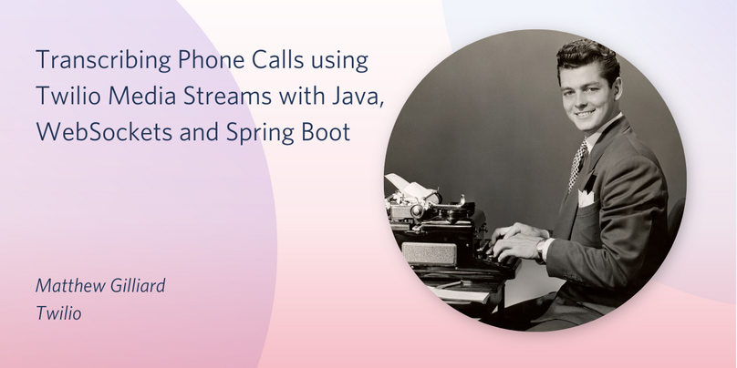 Transcribing Phone Calls using Twilio Media Streams with Java, WebSockets and Spring Boot