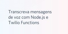 Transcreva mensagens de voz no Node.js com o Twilio Functions