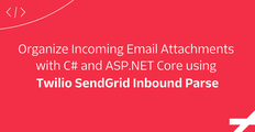 Organize Incoming Email Attachments with C# and ASP.NET Core using Twilio SendGrid Inbound Parse