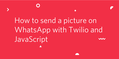 header - How to Send a Picture on WhatsApp Using Twilio and JavaScript