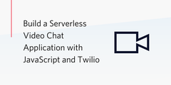 Build a Serverless Video Chat Application with JavaScript and Twilio