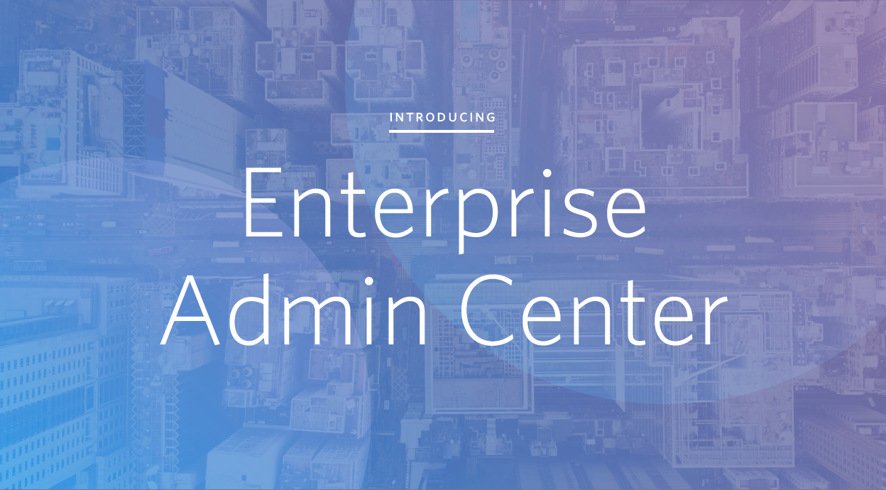 Introducing Enterprise Admin Center