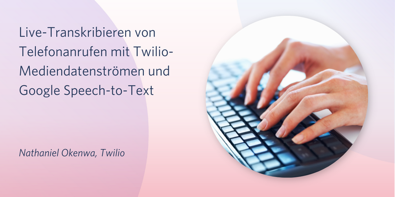 Live-Transkribieren von Telefonanrufen mit Twilio-Mediendatenströmen und Google Speech-to-Text