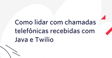 Como lidar com chamadas telefônicas recebidas com Java e Twilio