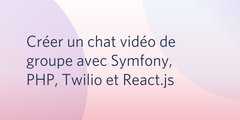 Créer un chat vidéo de groupe avec Symfony, PHP, Twilio et React.js