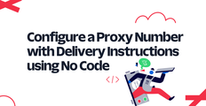 Configure a Proxy Number with Delivery Instructions using No Code